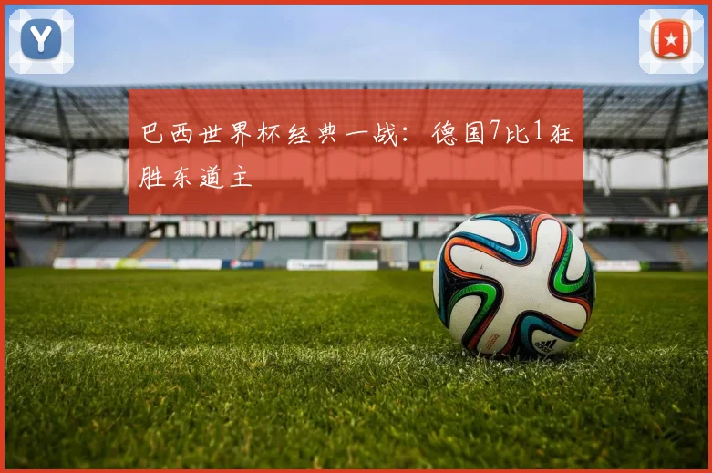 巴西世界杯经典一战:德国7比1狂胜东道主