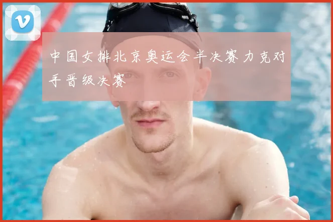 中国女排北京奥运会半决赛力克对手晋级决赛