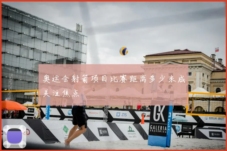 奥运会射箭项目比赛距离多少米成关注焦点