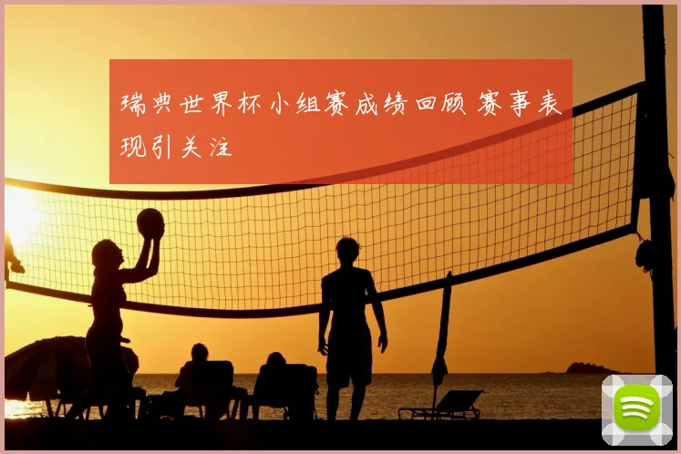 瑞典世界杯小组赛成绩回顾 赛事表现引关注