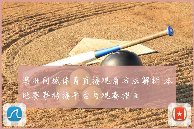 澳洲同城体育直播观看方法解析 本地赛事转播平台与观赛指南