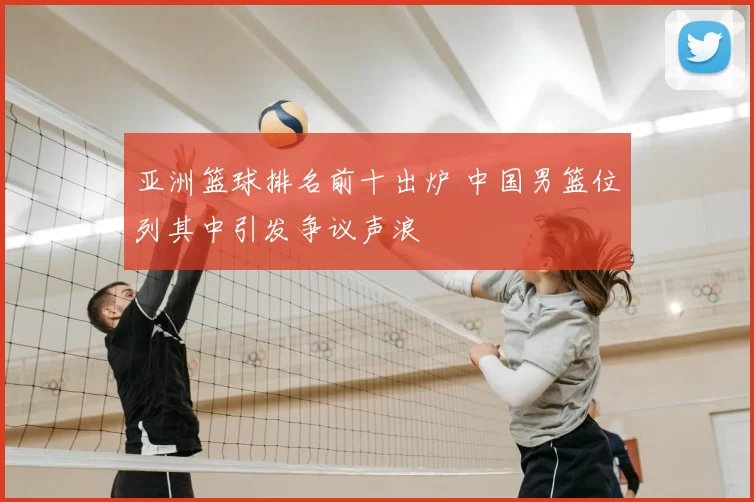 亚洲篮球排名前十出炉 中国男篮位列其中引发争议声浪