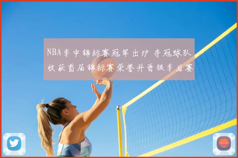 NBA季中锦标赛冠军出炉 夺冠球队收获首届锦标赛荣誉并晋级季后赛争夺