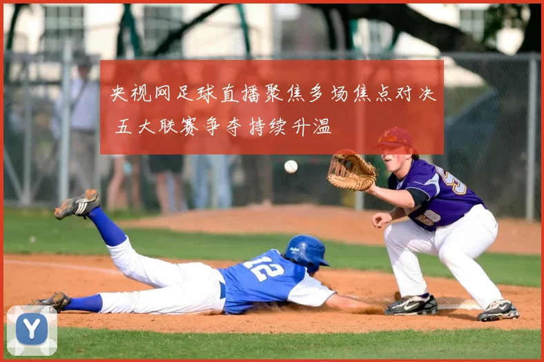 央视网足球直播聚焦多场焦点对决 五大联赛争夺持续升温