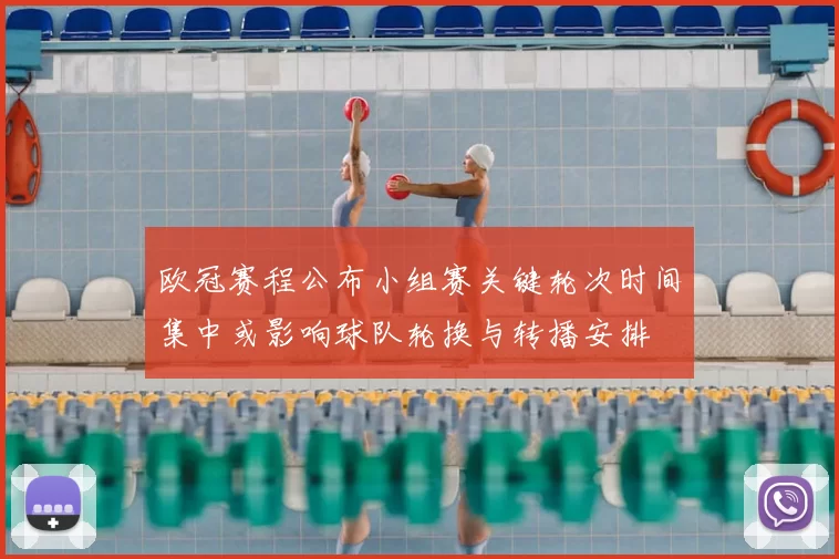 欧冠赛程公布小组赛关键轮次时间集中或影响球队轮换与转播安排