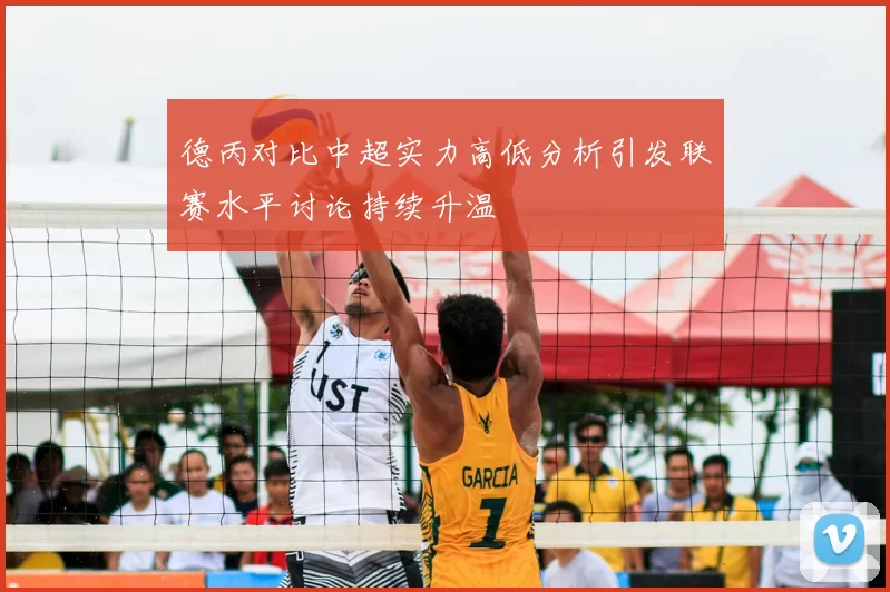 德丙对比中超实力高低分析引发联赛水平讨论持续升温
