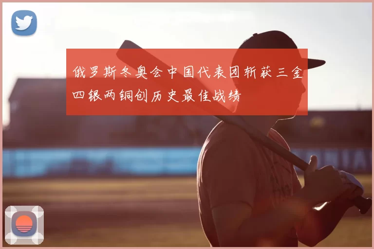 俄罗斯冬奥会中国代表团斩获三金四银两铜创历史最佳战绩