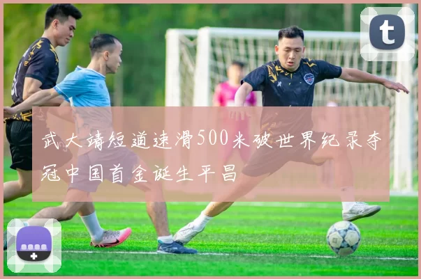 武大靖短道速滑500米破世界纪录夺冠中国首金诞生平昌