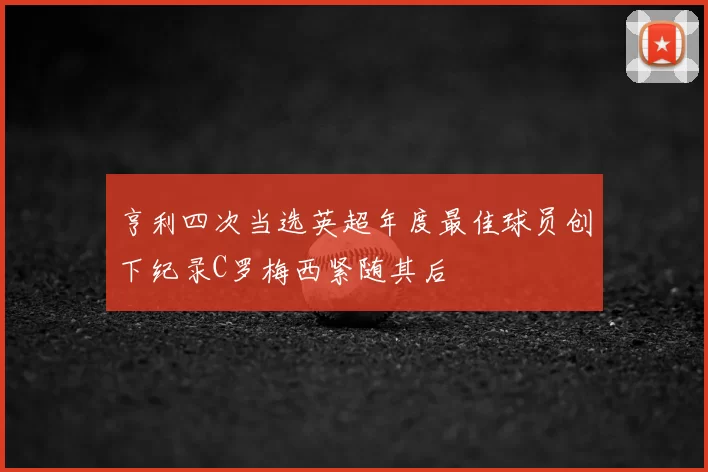 亨利四次当选英超年度最佳球员创下纪录C罗梅西紧随其后