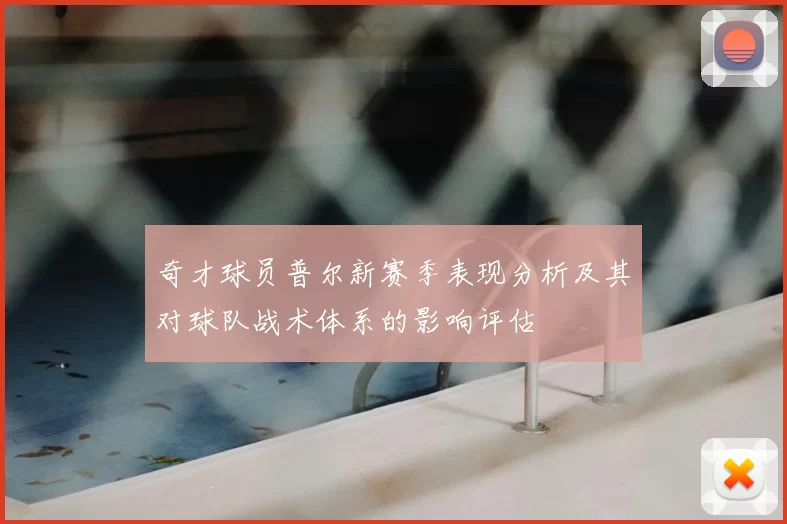 奇才球员普尔新赛季表现分析及其对球队战术体系的影响评估